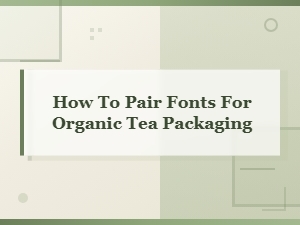 How to Pair Fonts for Organic Tea Packaging