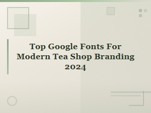 Top Google Fonts for Modern Tea Shop Branding