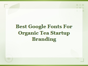 Elegant Google Fonts for Organic Tea Branding