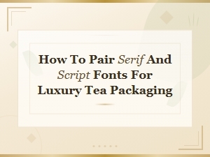 How to Pair Serif and Script Fonts for Luxury Tea Packaging
