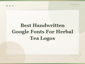 Best Handwritten Google Fonts for Herbal Tea Logos