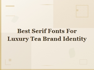 Choosing the Best Serif Fonts for Luxury Tea Packaging