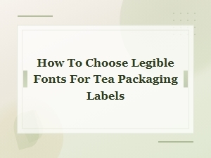 How to Choose Legible Fonts for Tea Packaging Labels